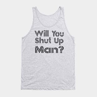 Shut Up Man shut up man Tank Top